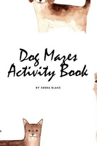 Cover of Dog Mazes Activity Book for Children (8.5x8.5 Puzzle Book / Activity Book)