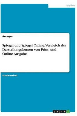 Cover of Spiegel und Spiegel Online. Vergleich der Darstellungsformen von Print- und Online-Ausgabe