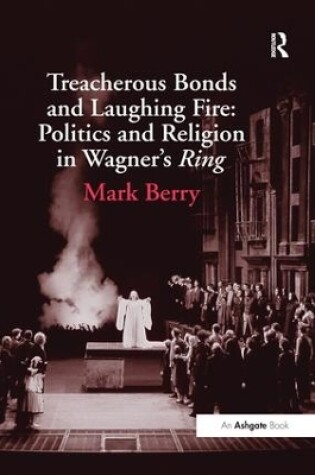 Cover of Treacherous Bonds and Laughing Fire: Politics and Religion in Wagner's Ring