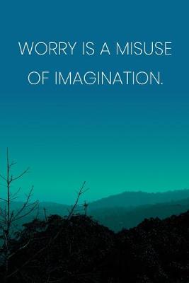 Book cover for Inspirational Quote Notebook - 'Worry Is A Misuse Of Imagination.' - Inspirational Journal to Write in - Inspirational Quote Diary