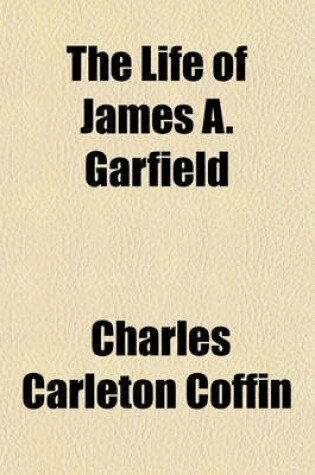 Cover of The Life of James A. Garfield