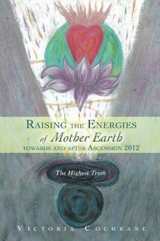 Cover of Raising the Energies of Mother Earth Before and After Ascension