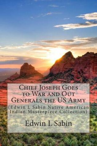 Cover of Chief Joseph Goes to War and Out Generals the US Army