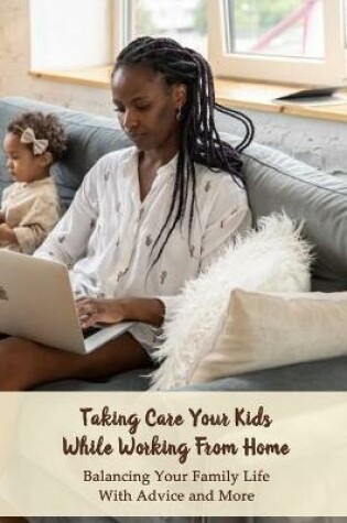Cover of Taking Care Your Kids While Working From Home