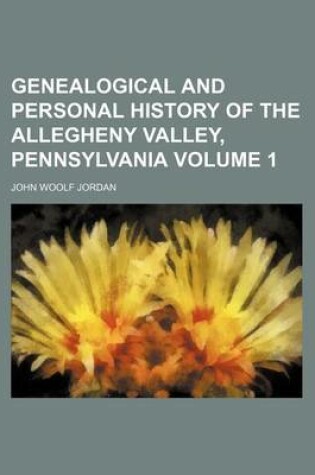 Cover of Genealogical and Personal History of the Allegheny Valley, Pennsylvania Volume 1