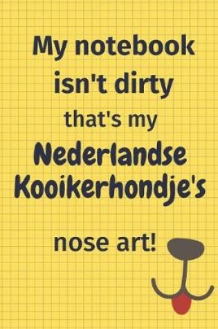 Cover of My Notebook Isn't Dirty That's My Nederlandse Kooikerhondje's Nose Art