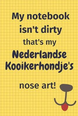Book cover for My Notebook Isn't Dirty That's My Nederlandse Kooikerhondje's Nose Art