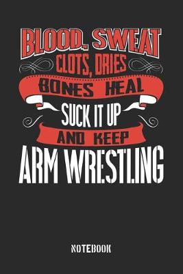 Book cover for Blood clots sweat dries bones heal. Suck it up and keep Arm Wrestling