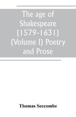 Book cover for The age of Shakespeare (1579-1631) (Volume I) Poetry and Prose