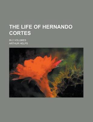 Book cover for The Life of Hernando Cortes; In 2 Volumes