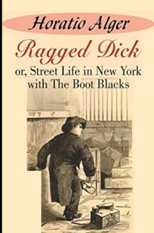 Cover of Ragged Dick; or, Street Life in New York with the Boot Blacks Illustrated Classic Edition