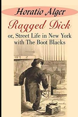 Book cover for Ragged Dick; or, Street Life in New York with the Boot Blacks Illustrated Classic Edition