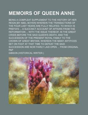 Book cover for Memoirs of Queen Anne; Being a Compleat Supplement to the History of Her Reign [By Abel Boyer] Wherein the Transactions of the Four Last Years Are Fully Related. to Which Is Prefix'd ... a Succinct Account of Affairs from the Reformation ... with the Issue