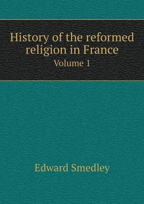 Book cover for History of the reformed religion in France Volume 1