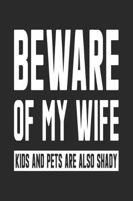 Book cover for Beware Of My Wife Kids and Pets Are also Shady