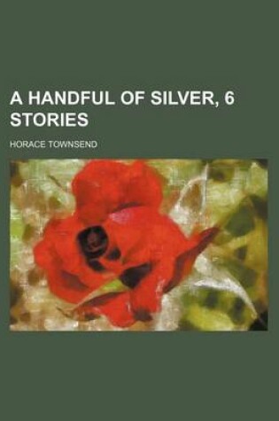 Cover of A Handful of Silver, 6 Stories