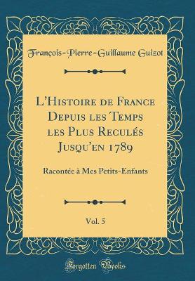 Book cover for L'Histoire de France Depuis Les Temps Les Plus Recules Jusqu'en 1789, Vol. 5