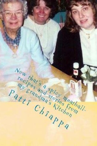 Cover of Now that's a spicy meatball- recipes and stories from my grandma's Kitchen