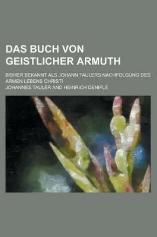 Cover of Das Buch Von Geistlicher Armuth; Bisher Bekannt ALS Johann Taulers Nachfolgung Des Armen Lebens Christi