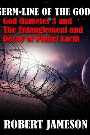 Cover of Germ-line of the Gods - God Gametes 3 and The Entanglement and Decay of Planet Earth