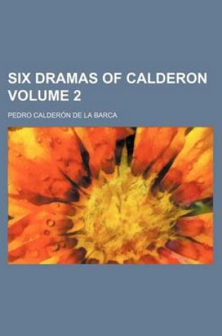 Cover of Six Dramas of Calderon Volume 2