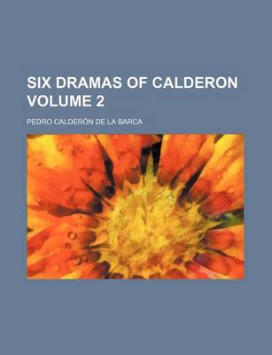 Book cover for Six Dramas of Calderon Volume 2