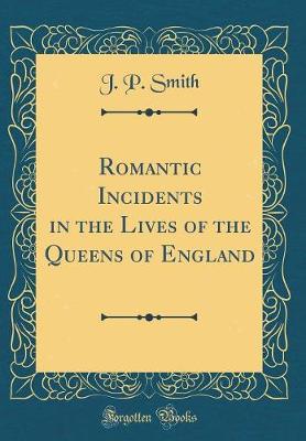 Book cover for Romantic Incidents in the Lives of the Queens of England (Classic Reprint)