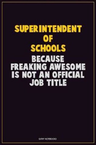 Cover of Superintendent of Schools, Because Freaking Awesome Is Not An Official Job Title