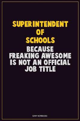 Book cover for Superintendent of Schools, Because Freaking Awesome Is Not An Official Job Title