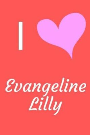 Cover of I Love Evangeline Lilly