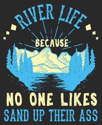 Book cover for River Life Because No One Likes Sand Up Their Ass