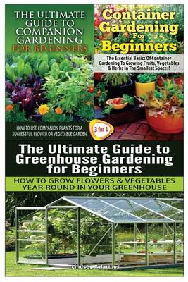 Book cover for The Ultimate Guide to Companion Gardening for Beginners & Container Gardening for Beginners & the Ultimate Guide to Greenhouse Gardening for Beginners