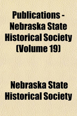 Book cover for Publications - Nebraska State Historical Society (Volume 19)