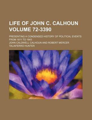 Book cover for Life of John C. Calhoun; Presenting a Condensed History of Political Events from 1811 to 1843 Volume 72-3390