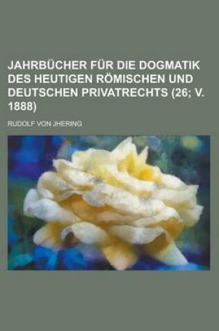 Cover of Jahrbucher Fur Die Dogmatik Des Heutigen Romischen Und Deutschen Privatrechts