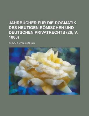 Book cover for Jahrbucher Fur Die Dogmatik Des Heutigen Romischen Und Deutschen Privatrechts