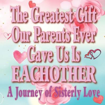 Book cover for The Greatest Gift Our Parents Ever Gave Us is Eachother