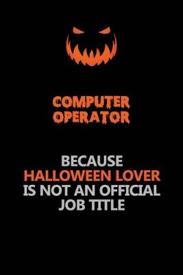 Book cover for Computer Operator Because Halloween Lover Is Not An Official Job Title