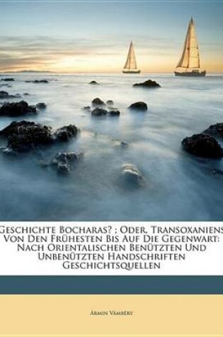 Cover of Geschichte Bocharas; Oder, Transoxaniens Von Den Frhesten Bis Auf Die Gegenwart