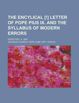 Book cover for The Encylical [!] Letter of Pope Pius IX. and the Syllabus of Modern Errors; Dated Dec. 8, 1864