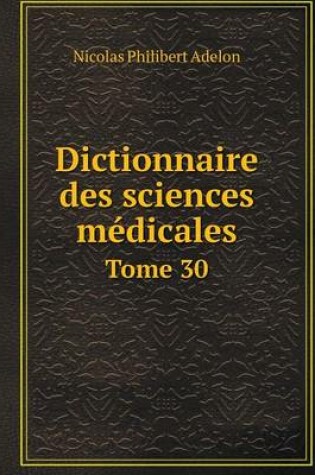 Cover of Dictionnaire des sciences médicales Tome 30