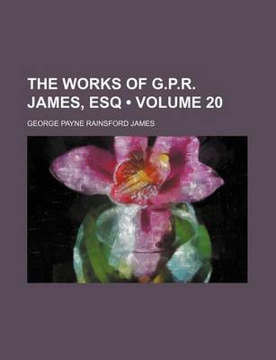 Book cover for The Works of G.P.R. James, Esq (Volume 20 )