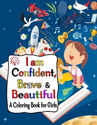 Book cover for I Am Confident, Brave & Beautiful A Coloring Book For Girls