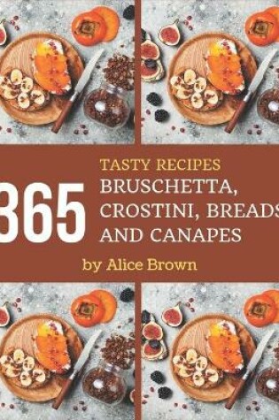 Cover of 365 Tasty Bruschetta, Crostini, Breads, And Canapes Recipes