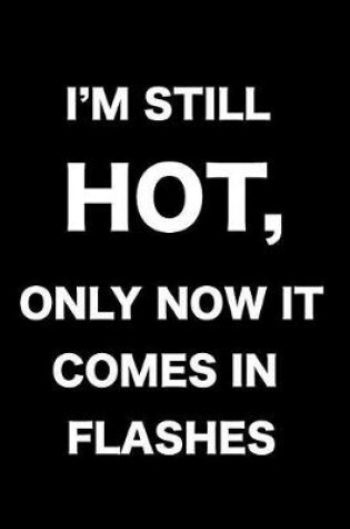 Cover of I'm Still Hot Only Now It Comes in Flashes