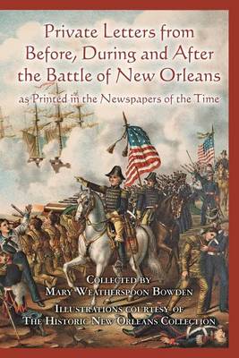 Book cover for Private Letters from Before, During and After the Battle of New Orleans, as Printed in the Newspapers of the Time