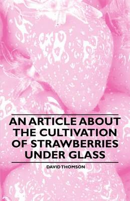 Book cover for An Article About the Cultivation of Strawberries Under Glass