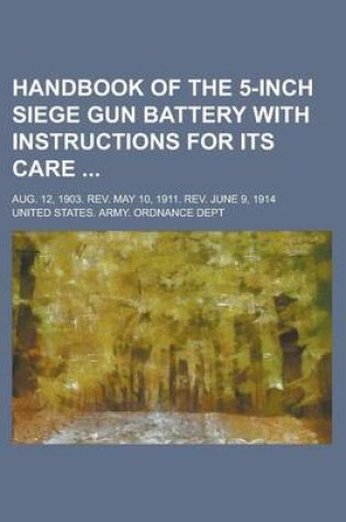 Cover of Handbook of the 5-Inch Siege Gun Battery with Instructions for Its Care; Aug. 12, 1903. REV. May 10, 1911. REV. June 9, 1914