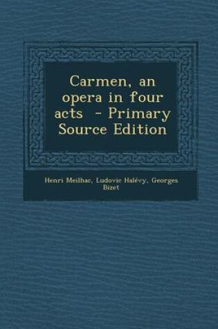 Cover of Carmen, an Opera in Four Acts - Primary Source Edition