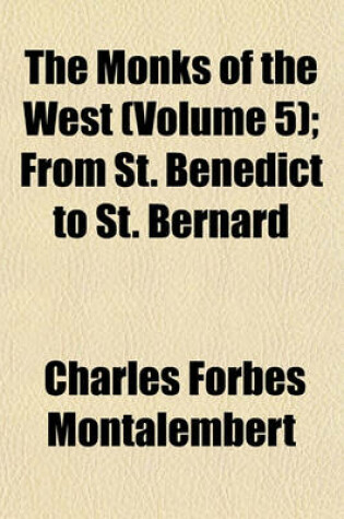 Cover of The Monks of the West (Volume 5); From St. Benedict to St. Bernard